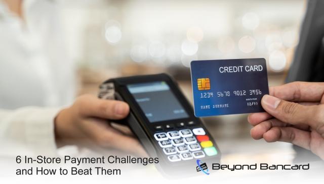 6 In-Store Payment Challenges and How to Beat Them